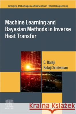 Machine Learning and Bayesian Methods in Inverse Heat Transfer Balaji Srinivasan C. Balaji 9780443367915 Elsevier - książka