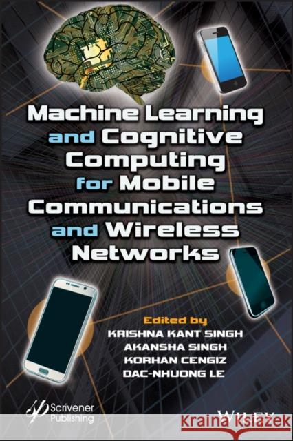 Machine Learning and Cognitive Computing for Mobile Communications and Wireless Networks Krishna Kant Singh Akansha Singh Korhan Cengiz 9781119640363 Wiley-Scrivener - książka