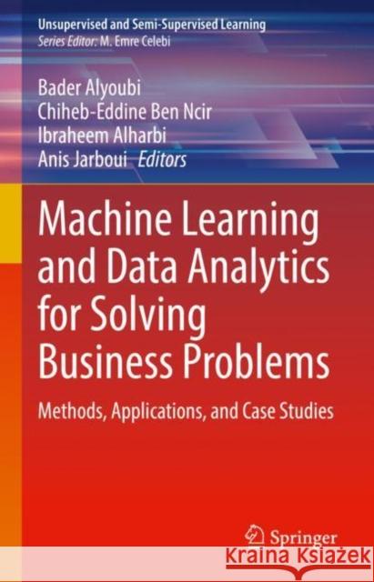 Machine Learning and Data Analytics for Solving Business Problems: Methods, Applications, and Case Studies Bader Alyoubi Chiheb-Eddine Be Ibraheem Alharbi 9783031184826 Springer - książka