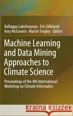 Machine Learning and Data Mining Approaches to Climate Science: Proceedings of the 4th International Workshop on Climate Informatics Lakshmanan, Valliappa 9783319172194 Springer - książka