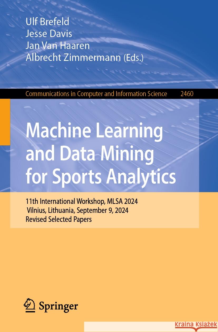 Machine Learning and Data Mining for Sports Analytics: 11th International Workshop, MLSA 2024, Vilnius, Lithuania, September 9, 2024, Revised Selected Papers Ulf Brefeld, Jesse Davis, Jan Van Haaren 9783031866913 Springer International Publishing AG - książka