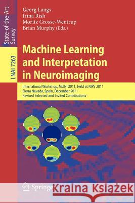 Machine Learning and Interpretation in Neuroimaging: International Workshop, MLINI 2011, Held at NIPS 2011, Sierra Nevada, Spain, December 16-17, 2011, Revised Selected and Invited Contributions Georg Langs, Irina Rish, Moritz Grosse-Wentrup, Brian Murphy 9783642347122 Springer-Verlag Berlin and Heidelberg GmbH &  - książka