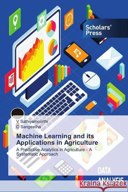 Machine Learning and its Applications in Agriculture : A Predictive Analytics in Agriculture - A Systematic Approach Sathiyamoorthi, V; Sangeetha, C 9786202312417 Scholar's Press - książka