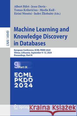 Machine Learning and Knowledge Discovery in Databases: European Conference, Ecml Pkdd 2024, Vilnius, Lithuania, September 9-13, 2024, Proceedings, Par Albert Bifet Jesse Davis Tomas Krilavičius 9783031703775 Springer - książka
