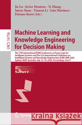 Machine Learning and Knowledge Engineering for Decision Making: The 17th International Flins Conference on Fuzzy Logic for Intelligent Systems and the Jie Lu Javier Montero Yi Zhang 9789819224968 Springer - książka