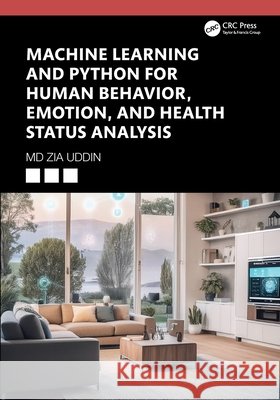 Machine Learning and Python for Human Behavior, Emotion, and Health Status Analysis Md Zia (Sustainable Communication Technologies Department, SINTEF Digital, Oslo, Norway) Uddin 9781032546353 Taylor & Francis Ltd - książka