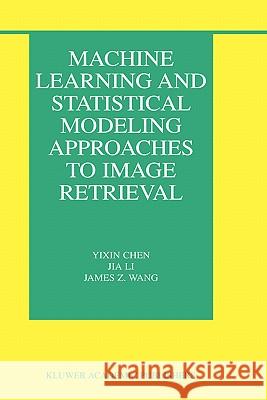 Machine Learning and Statistical Modeling Approaches to Image Retrieval Yixin Chen Jia Li James Z. Wang 9781402080340 Kluwer Academic Publishers - książka