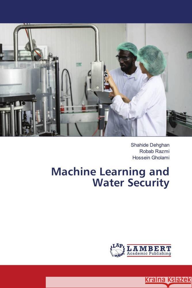 Machine Learning and Water Security Dehghan, Shahide, Razmi, Robab, Gholami, Hossein 9786208437060 LAP Lambert Academic Publishing - książka