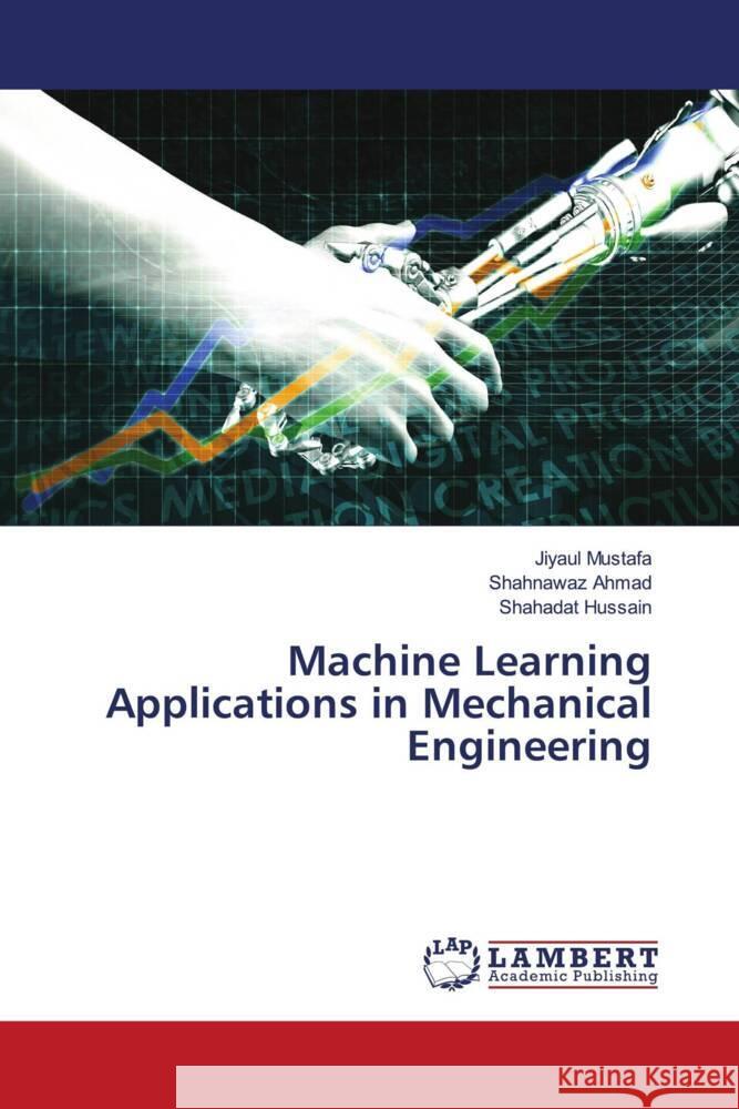 Machine Learning Applications in Mechanical Engineering Mustafa, Jiyaul, AHMAD, SHAHNAWAZ, Hussain, Shahadat 9783659977282 LAP Lambert Academic Publishing - książka