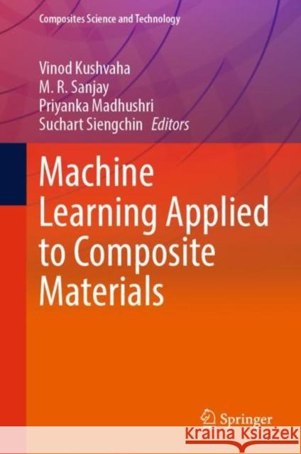 Machine Learning Applied to Composite Materials Vinod Kushvaha M. R. Sanjay Priyanka Madhushri 9789811962776 Springer - książka