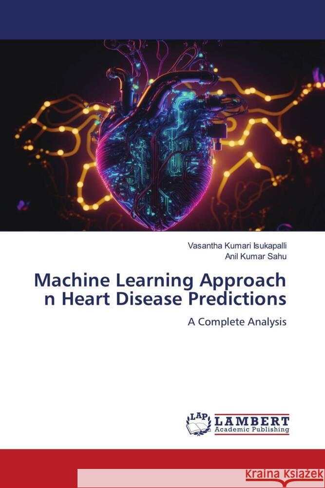 Machine Learning Approach n Heart Disease Predictions Kumari Isukapalli, Vasantha, Sahu, Anil Kumar 9786206766681 LAP Lambert Academic Publishing - książka