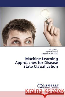 Machine Learning Approaches for Disease State Classification Wang Peng                                Deshpande Gopi                           Wilamowski Bogdan 9783659437434 LAP Lambert Academic Publishing - książka