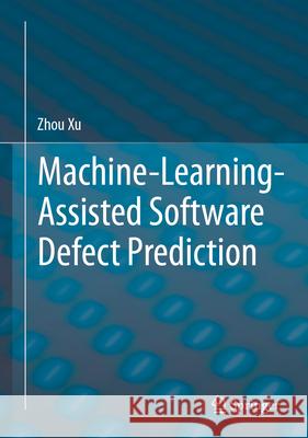 Machine-Learning-Assisted Software Defect Prediction Zhou Xu 9783032013354 Springer - książka