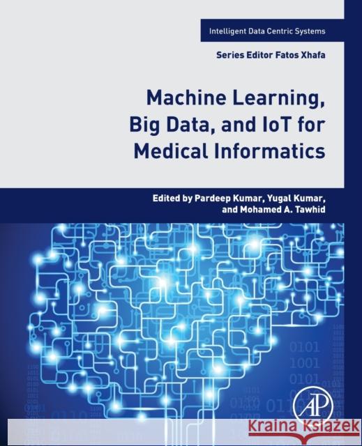 Machine Learning, Big Data, and Iot for Medical Informatics Pardeep Kumar Yugal Kumar Mohamed A. Tawhid 9780128217771 Academic Press - książka