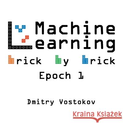 Machine Learning Brick by Brick, Epoch 1: Using LEGO(R) to Teach Concepts, Algorithms, and Data Structures Dmitry Vostokov 9781912636501 Opentask - książka