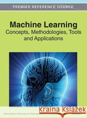 Machine Learning: Concepts, Methodologies, Tools and Applications (Volume 1) Irma 9781668431788 Information Science Reference - książka