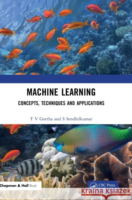 Machine Learning: Concepts, Techniques and Applications T. V. Geetha S. Sendhilkumar 9781032268286 CRC Press - książka