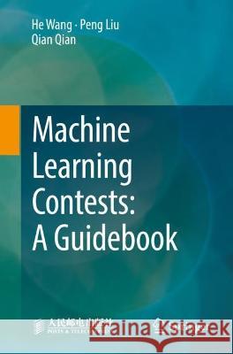 Machine Learning Contests: A Guidebook Wang He, Peng Liu, Qian Qian 9789819937226 Springer Nature Singapore - książka