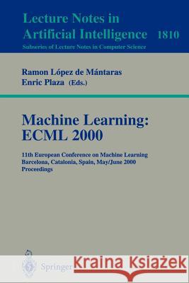 Machine Learning: ECML 2000: 11th European Conference on Machine Learning Barcelona, Catalonia, Spain May, 31 - June 2, 2000 Proceedings Ramon Lopez de Mantaras, Enric Plaza 9783540676027 Springer-Verlag Berlin and Heidelberg GmbH &  - książka