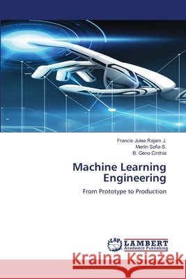 Machine Learning Engineering Rajam J., Francis Julee, Sofia S., Merlin, Cinthia, B. Geno 9786209527821 LAP Lambert Academic Publishing - książka