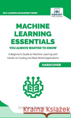 Machine Learning Essentials You Always Wanted to Know Dhairya Parikh Vibrant Publishers 9781636513799 Vibrant Publishers - książka
