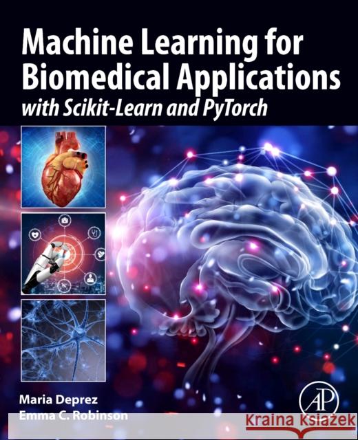 Machine Learning for Biomedical Applications: With Scikit-Learn and PyTorch Emma C. (Senior Lecturer, King’s College London, UK) Robinson 9780128229040 Elsevier Science Publishing Co Inc - książka