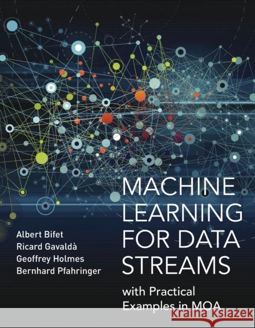 Machine Learning for Data Streams: with Practical Examples in MOA Albert Bifet Ricard Gavalda Geoffrey Holmes 9780262547833 MIT Press - książka