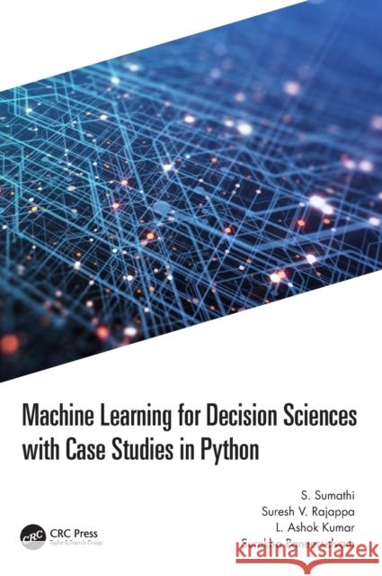 Machine Learning for Decision Sciences with Case Studies in Python S. Sumathi Suresh Rajappa L. Ashok Kumar 9781032193564 CRC Press - książka