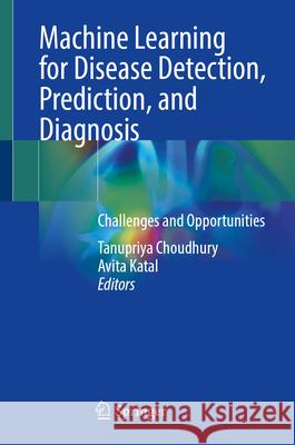 Machine Learning for Disease Detection, Prediction, and Diagnosis: Challenges and Opportunities Tanupriya Choudhury, Avita Katal 9789819642403 Springer Nature Switzerland AG - książka