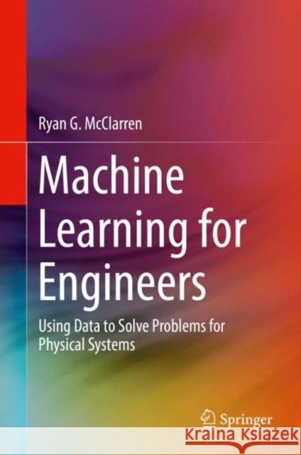 Machine Learning for Engineers: Using Data to Solve Problems for Physical Systems Ryan G. McClarren 9783030703875 Springer Nature Switzerland AG - książka