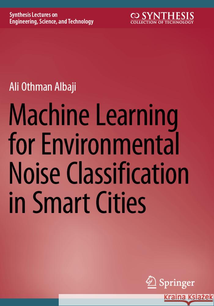 Machine Learning for Environmental Noise Classification in Smart Cities Albaji, Ali Othman 9783031546693 Springer - książka