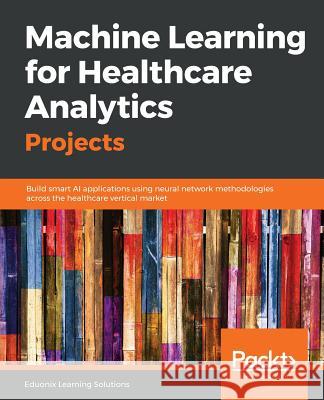 Machine Learning for Healthcare Analytics Projects Eduonix Learning Solutions 9781789536591 Packt Publishing - książka