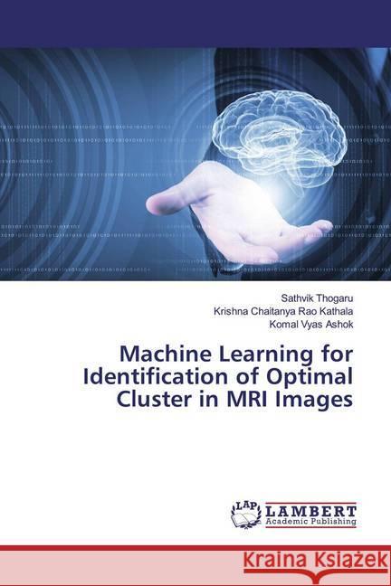 Machine Learning for Identification of Optimal Cluster in MRI Images Thogaru, Sathvik; Kathala, Krishna Chaitanya Rao; Ashok, Komal Vyas 9786200091512 LAP Lambert Academic Publishing - książka