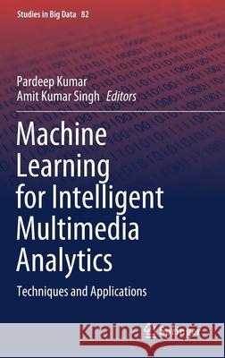 Machine Learning for Intelligent Multimedia Analytics: Techniques and Applications Pardeep Kumar Amit Kumar Singh 9789811594915 Springer - książka