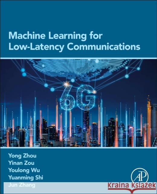 Machine Learning for Low-Latency Communications Yong Zhou Yinan Zou Youlong Wu 9780443220739 Academic Press - książka