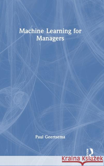 Machine Learning for Managers Paul Geertsema 9781032362434 Routledge - książka