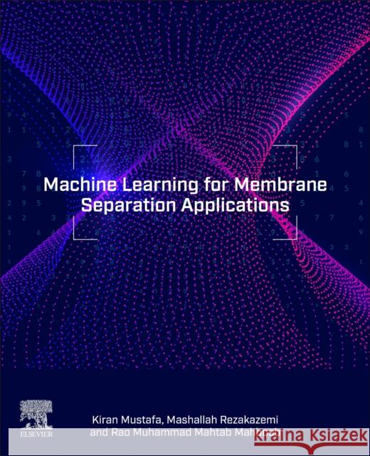 Machine Learning for Membrane Separation Applications Rao Muhammad Mahtab (Department of Computer Science, University of Agriculture Faisalabad,, Pakistan) Mahboob 9780443274220 Elsevier - Health Sciences Division - książka