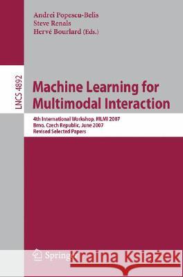 Machine Learning for Multimodal Interaction: 4th International Workshop, MLMI 2007, Brno, Czech Republic, June 28-30, 2007, Revised Selected Papers Andrei Popescu-Belis, Steve Renals, Hervé Bourlard 9783540781547 Springer-Verlag Berlin and Heidelberg GmbH &  - książka