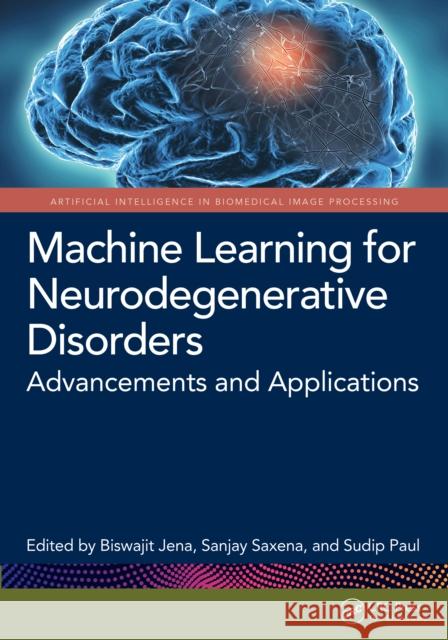 Machine Learning for Neurodegenerative Disorders: Advancements and Applications Sudip Paul Biswajit Jena Sanjay Saxena 9781032660936 CRC Press - książka