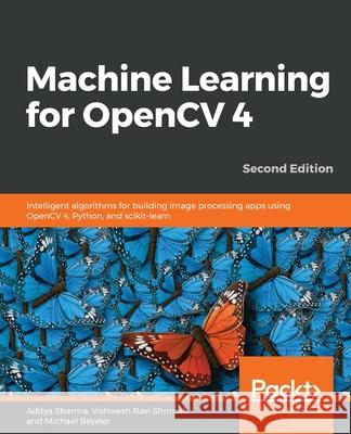 Machine Learning for OpenCV 4- Second Edition Aditya Sharma Vishwesh Ravi Shrimali Michael Beyeler 9781789536300 Packt Publishing - książka