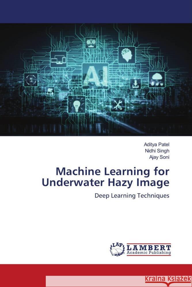 Machine Learning for Underwater Hazy Image Patel, Aditya, Singh, Nidhi, Soni, Ajay 9786203869477 LAP Lambert Academic Publishing - książka