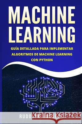 Machine Learning: Guia Paso a Paso Para Implementar Algoritmos de Machine Learning Con Python (Machine Learning En Espanol/ Machine Lear Rudolph Russell 9781720933687 Createspace Independent Publishing Platform - książka