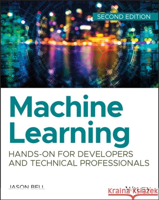 Machine Learning: Hands-On for Developers and Technical Professionals Bell, Jason 9781119642145 Wiley - książka