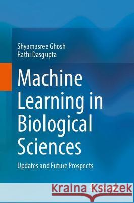 Machine Learning in Biological Sciences: Updates and Future Prospects Ghosh, Shyamasree 9789811688805 Springer Nature Singapore - książka