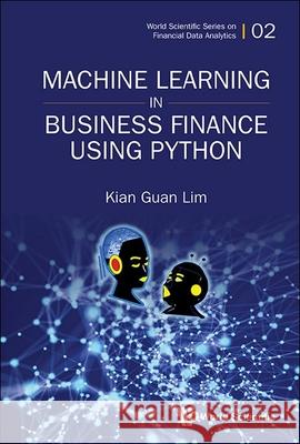 Machine Learning in Business Finance Using Python Kian Guan Lim 9789819811236 World Scientific Publishing Company - książka