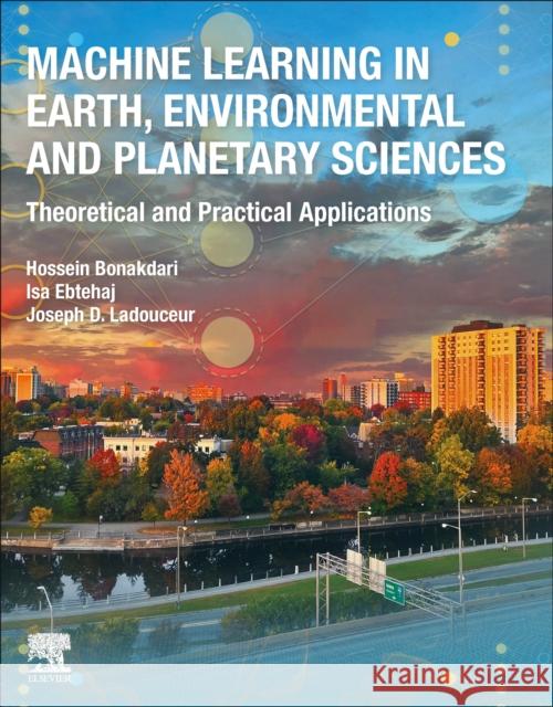 Machine Learning in Earth, Environmental and Planetary Sciences: Theoretical and Practical Applications Hossein Bonakdari Isa Ebtehaj Joseph Ladouceur 9780443152849 Elsevier - Health Sciences Division - książka