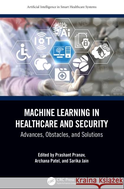 Machine Learning in Healthcare and Security: Advances, Obstacles, and Solutions Prashant Pranav Archana Patel Sarika Jain 9781032483993 CRC Press - książka