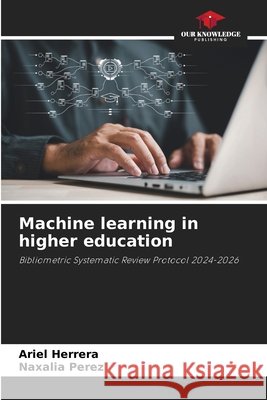 Machine learning in higher education Ariel Herrera Naxalia Perez 9786630137132 Our Knowledge Publishing - książka