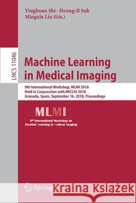 Machine Learning in Medical Imaging: 9th International Workshop, MLMI 2018, Held in Conjunction with Miccai 2018, Granada, Spain, September 16, 2018, Shi, Yinghuan 9783030009182 Springer - książka