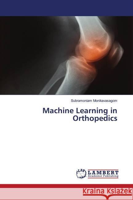 Machine Learning in Orthopedics Monikavasagom, Subramoniam 9786202676908 LAP Lambert Academic Publishing - książka